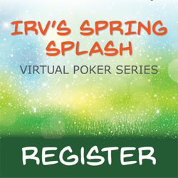 Irv's Spring Splash Virtual Poker Series register image