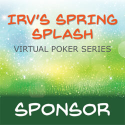 Irv's Spring Splash Virtual Poker Series sponsor image